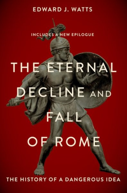 The Eternal Decline and Fall of Rome : The History of a Dangerous Idea, Paperback / softback Book