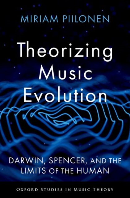 Theorizing Music Evolution : Darwin, Spencer, and the Limits of the Human, Hardback Book
