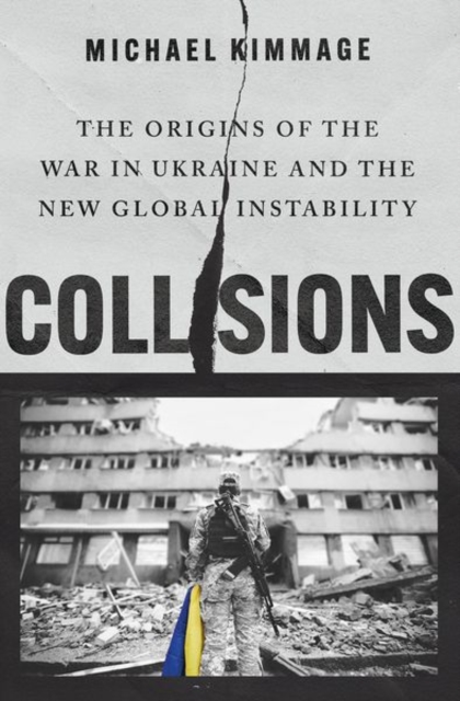 Collisions : The Origins of the War in Ukraine and the New Global Instability, Hardback Book