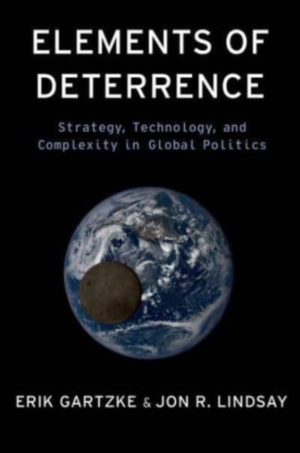 Elements of Deterrence : Strategy, Technology, and Complexity in Global Politics, Hardback Book