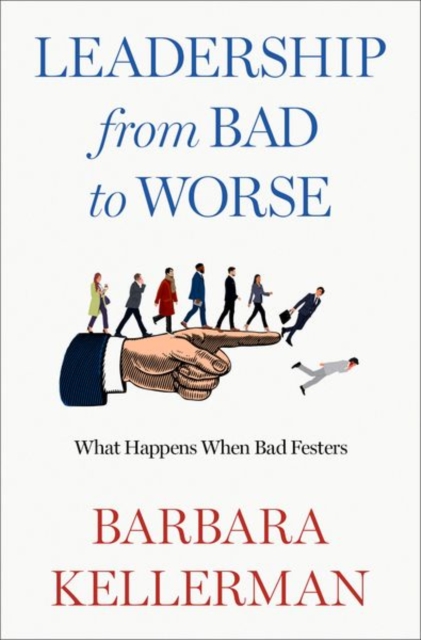 Leadership from Bad to Worse : What Happens When Bad Festers, Hardback Book