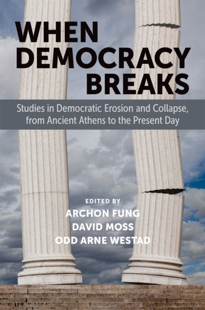 When Democracy Breaks : Studies in Democratic Erosion and Collapse, from Ancient Athens to the Present Day, EPUB eBook