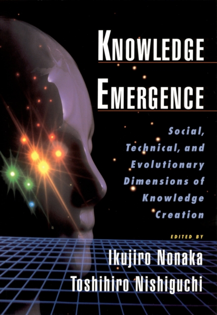 Knowledge Emergence : Social, Technical, and Evolutionary Dimensions of Knowledge Creation, PDF eBook