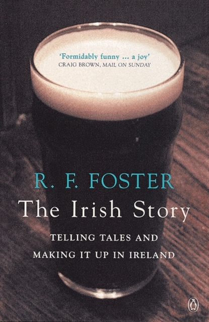 The Irish Story : Telling Tales and Making It Up in Ireland, PDF eBook