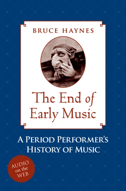 The End of Early Music : A Period Performer's History of Music for the Twenty-First Century, PDF eBook