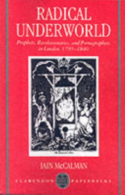 Radical Underworld : Prophets, Revolutionaries, and Pornographers in London, 1795-1840, Paperback / softback Book