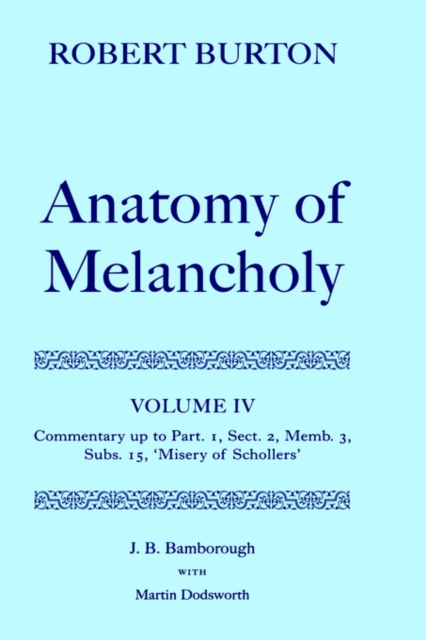 Robert Burton: The Anatomy of Melancholy: Volume IV: Commentary up to Part 1, Section 2, Member 3, Subsection 15, 'Misery of Schollers', Hardback Book