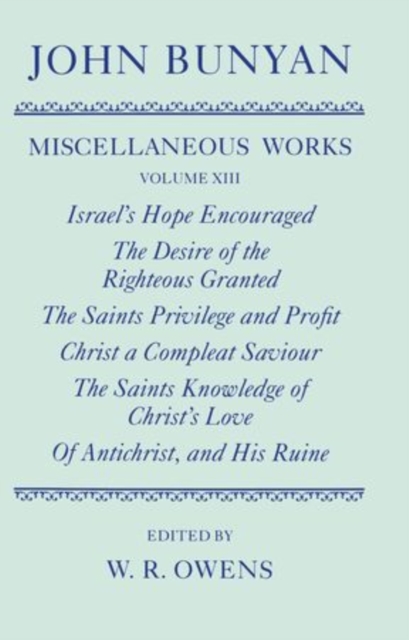 The Miscellaneous Works of John Bunyan: Volume XIII: Israel's Hope Encouraged; The Desire of the Righteous Granted; The Saints Privilege and Profit; Christ a Compleat Saviour; The Saints Knowledge of, Hardback Book
