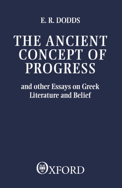 The Ancient Concept of Progress : And Other Essays on Greek Literature and Belief, Paperback / softback Book