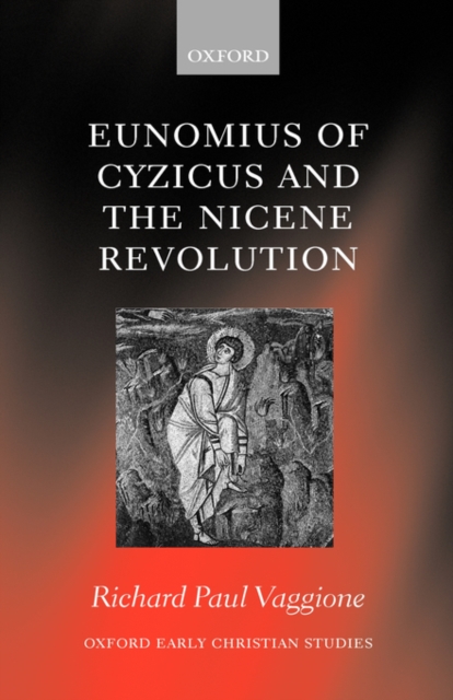 Eunomius of Cyzicus and the Nicene Revolution, Hardback Book