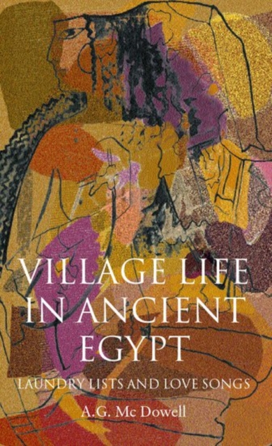 Village Life in Ancient Egypt : Laundry Lists and Love Songs, Hardback Book
