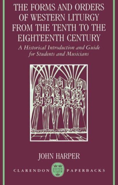 The Forms and Orders of Western Liturgy from the Tenth to the Eighteenth Century : A Historical Introduction and Guide for Students and Musicians, Paperback / softback Book