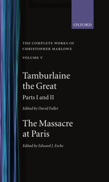 The Complete Works of Christopher Marlowe: Volume V: Tamburlaine the Great, Parts 1 and 2, and The Massacre at Paris with the Death of the Duke of Guise, Hardback Book
