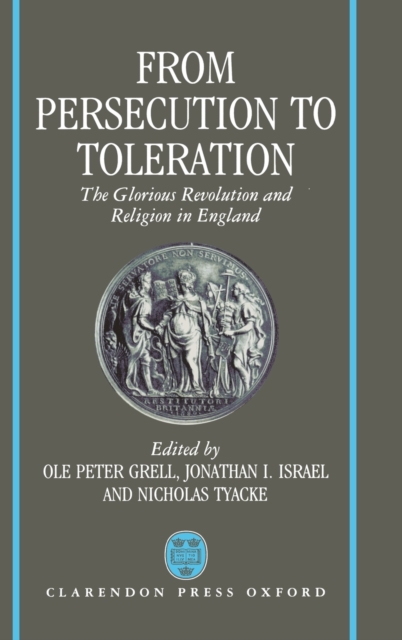 From Persecution to Toleration : The Glorious Revolution and Religion in England, Hardback Book