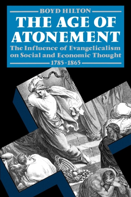 The Age of Atonement : The Influence of Evangelicalism on Social and Economic Thought 1795-1865, Paperback / softback Book