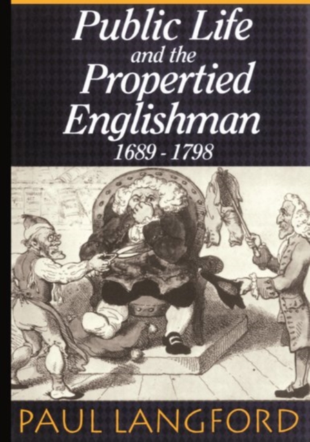 Public Life and the Propertied Englishman 1689-1798 : The Ford Lectures Delivered in the University of Oxford 1990, Paperback / softback Book