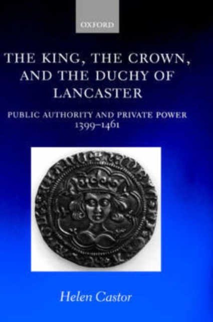 The King, the Crown, and the Duchy of Lancaster : Public Authority and Private Power, 1399-1461, Hardback Book
