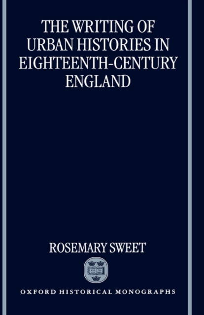 The Writing of Urban Histories in Eighteenth-Century England, Hardback Book