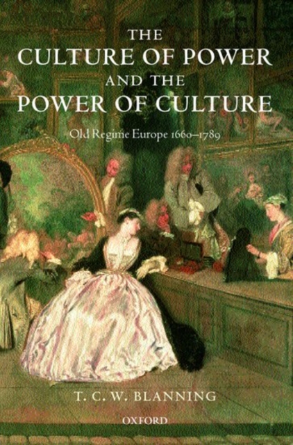 The Culture of Power and the Power of Culture : Old Regime Europe 1660-1789, Hardback Book