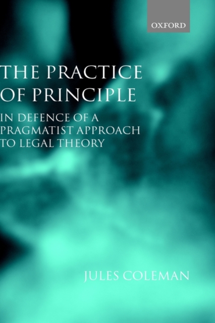 The Practice of Principle : In Defence of a Pragmatist Approach to Legal Theory, Hardback Book