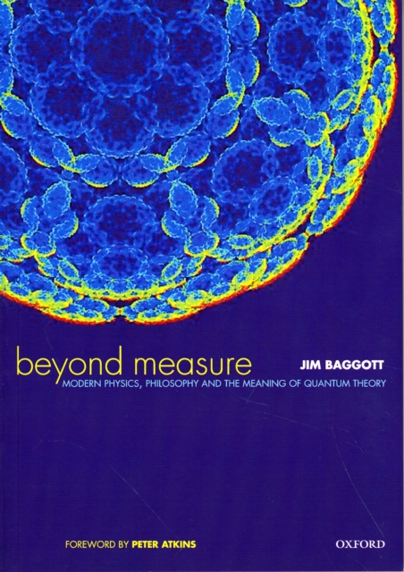 Beyond Measure: Modern Physics, Philosophy and the Meaning of Quantum Theory, Paperback / softback Book