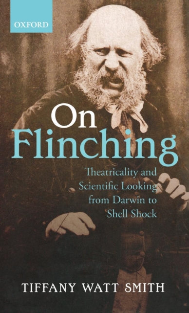 On Flinching : Theatricality and Scientific Looking from Darwin to Shell Shock, Hardback Book