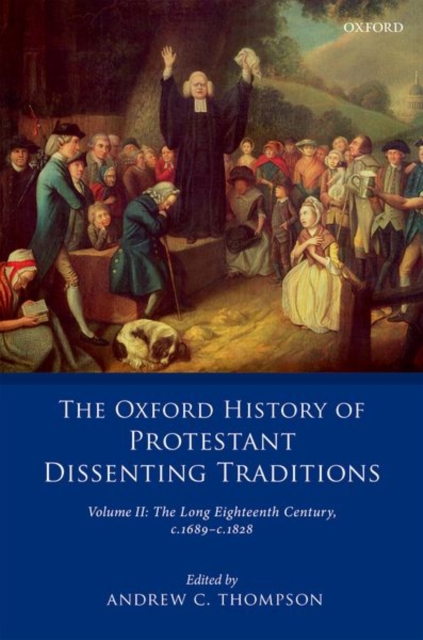 The Oxford History of Protestant Dissenting Traditions, Volume II : The Long Eighteenth Century c. 1689-c. 1828, Hardback Book