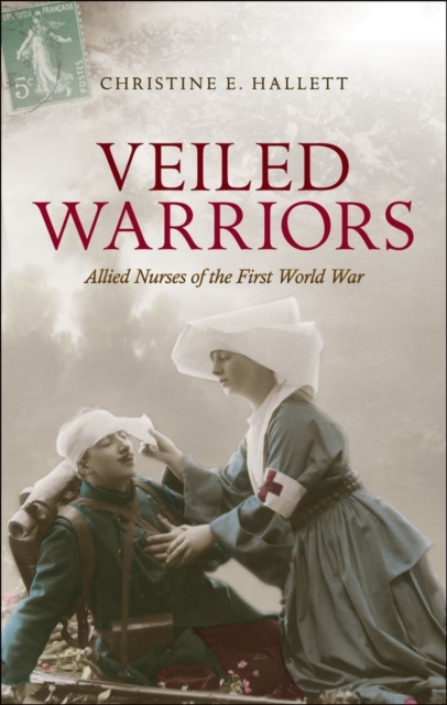 Veiled Warriors : Allied Nurses of the First World War, Hardback Book
