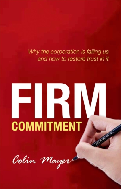 Firm Commitment : Why the corporation is failing us and how to restore trust in it, Paperback / softback Book