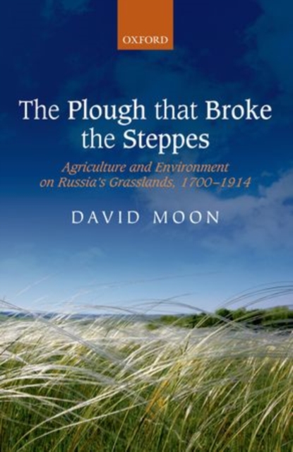 The Plough that Broke the Steppes : Agriculture and Environment on Russia's Grasslands, 1700-1914, Paperback / softback Book