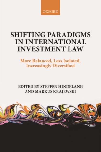 Shifting Paradigms in International Investment Law : More Balanced, Less Isolated, Increasingly Diversified, Hardback Book