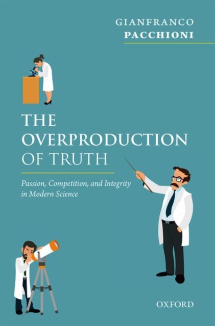The Overproduction of Truth : Passion, Competition, and Integrity in Modern Science, Hardback Book
