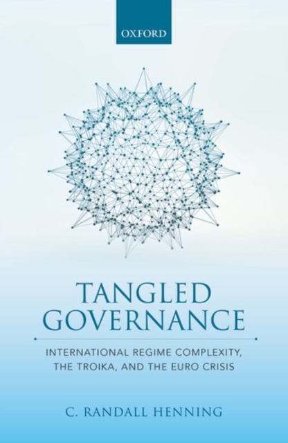 Tangled Governance : International Regime Complexity, the Troika, and the Euro Crisis, Hardback Book