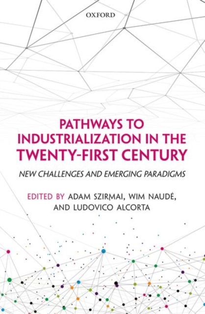 Pathways to Industrialization in the Twenty-First Century : New Challenges and Emerging Paradigms, Book Pathways to Industrialization in the Twenty-First Century : New Challenges and Emerging Paradigms, Book