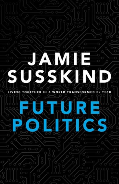 Future Politics : Living Together in a World Transformed by Tech, Hardback Book