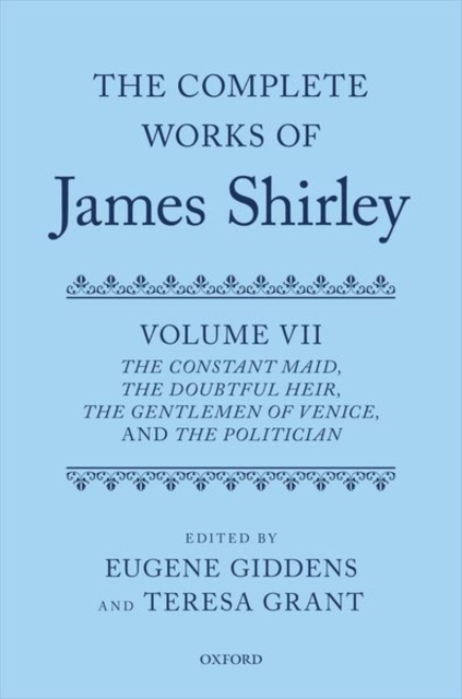 The Complete Works of James Shirley: Volume 7 : The Constant Maid, The Doubtful Heir, The Gentlemen of Venice, and The Politician, Hardback Book