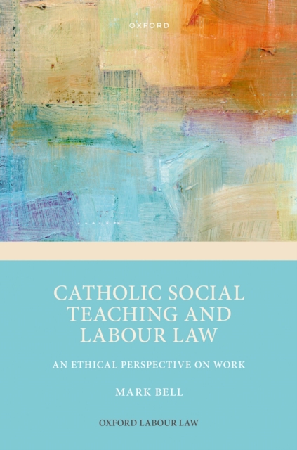 Catholic Social Teaching and Labour Law : An Ethical Perspective on Work, PDF eBook