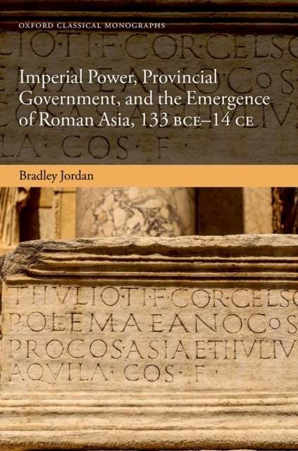 Imperial Power, Provincial Government, and the Emergence of Roman Asia, 133 BCE-14 CE, EPUB eBook