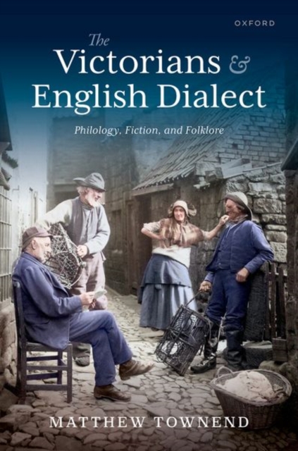 The Victorians and English Dialect : Philology, Fiction, and Folklore, Hardback Book
