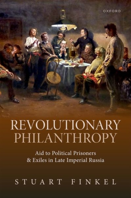 Revolutionary Philanthropy : Aid to Political Prisoners and Exiles in Late Imperial Russia, Hardback Book