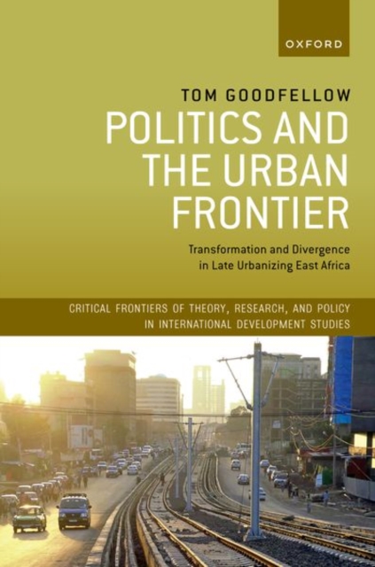 Politics and the Urban Frontier : Transformation and Divergence in Late Urbanizing East Africa, Paperback / softback Book