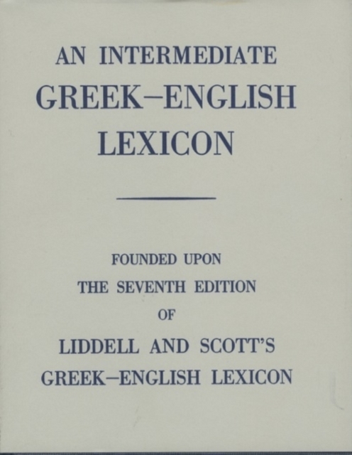 Intermediate Greek Lexicon : Founded upon the Seventh Edition of Liddell and Scott's Greek-English Lexicon, Hardback Book