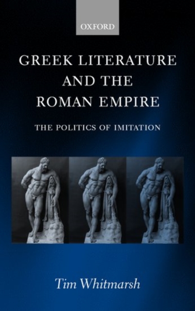 Greek Literature and the Roman Empire : The Politics of Imitation, Hardback Book