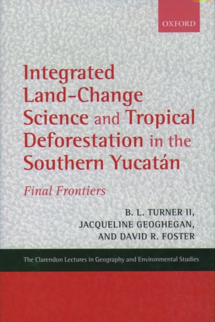 Integrated Land-Change Science and Tropical Deforestation in the Southern Yucatan : Final Frontiers, Hardback Book