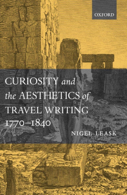 Curiosity and the Aesthetics of Travel-Writing, 1770-1840 : 'From an Antique Land', Hardback Book