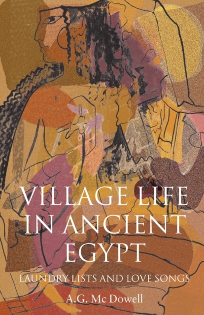 Village Life in Ancient Egypt : Laundry Lists and Love Songs, Paperback / softback Book