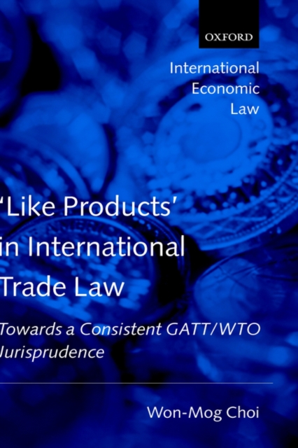'Like Products' in International Trade Law : Towards a Consistent GATT/WTO Jurisprudence, Hardback Book