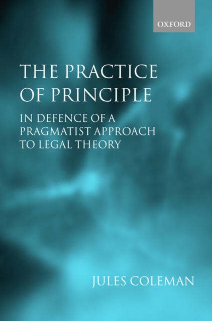 The Practice of Principle : In Defence of a Pragmatist Approach to Legal Theory, Paperback / softback Book