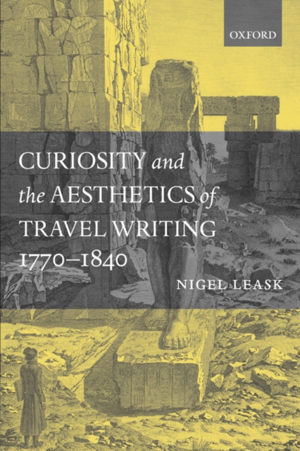 Curiosity and the Aesthetics of Travel-Writing, 1770-1840 : 'From an Antique Land', Paperback / softback Book