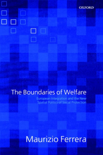 The Boundaries of Welfare : European Integration and the New Spatial Politics of Social Protection, Hardback Book